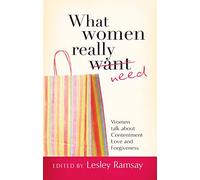 What Women Really Need: Women talk about contentment, love and forgiveness