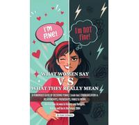 What Women Say vs. What They Really Mean: A Humorous Guide to Decoding Female Communication in Relationships, Friendships, Family & Work