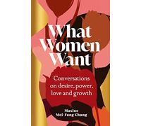 What Women Want: Conversations on Desire, Power, Love and Growth