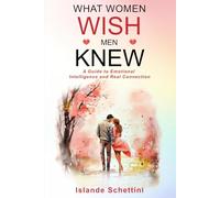 What Women Wish Men Knew: A Guide to Emotional Intelligence and Real Connection