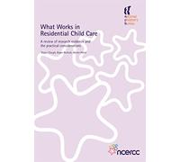 What Works in Residential Child Care: A review of research evidence and the practical considerations