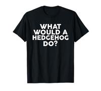 What Would A Hedgehog Do? T-Shirt Hedgehogs T-Shirt