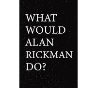 What Would Alan Rickman Do?: Blank Lined Notebook Gift for Fans