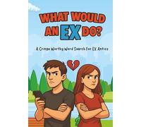 WHAT WOULD AN EX DO? : A Cringe Worthy Word Search For EX Antics: 75 Laugh-Out-Loud Word Search Puzzles About Breakups and Exes | A Word Search Full ... Search Puzzle Book (What Would a _____ Do?)