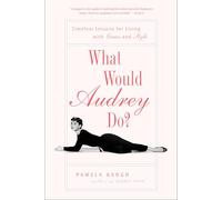 What Would Audrey Do?: Timeless Lessons for Living with Grace and Style