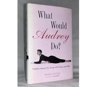 What Would Audrey Do?: Timeless Lessons for Living with Grace and Style