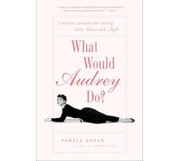 What Would Audrey Do? : Timeless Lessons for Living with Grace and Style by ...