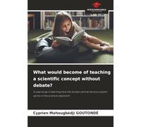 What would become of teaching a scientific concept without debate?: A case study in learning how the human central nervous system works in the science classroom