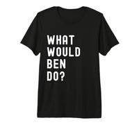 What Would Ben Do? Premium T-Shirt