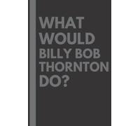 What Would Billy Bob Thornton Do?: Lined Journal Notebook, perfect gift for all Billy Bob Thornton fans - 6x9 inches - 110pages