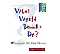 What Would Buddha Do?: 101 Answers to Life's Dilemmas
