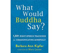 What Would Buddha Say?: 1,501 Right-Speech Teachings for Communicating Mindfully (The New Harbinger Following Buddha Series)