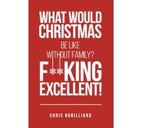 What Would Christmas Be Like Without Family?: F**cking Excellent!