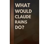 What Would Claude Rains Do?: Notebook Gift for Fans