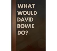 What Would David Bowie Do?: Notebook Gift for Fans