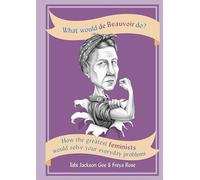 What Would de Beauvoir Do: How the greatest feminists would solve your everyday problems