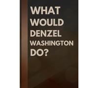 What Would Denzel Washington Do?: Notebook Gift for Fans