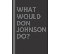 What Would Don Johnson Do?: Lined Journal Notebook, perfect gift for all Don Johnson fans - 6x9 inches - 110pages