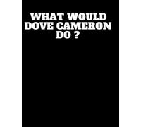 What Would Dove Cameron Do?:: nice notbook journal gift for loved oned ; blank lined notebook 120 page ; size 8.5 x 11