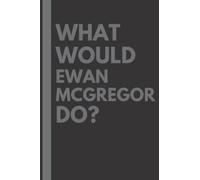 What Would Ewan McGregor Do?: Lined Journal Notebook, perfect gift for all Ewan McGregor fans - 6x9 inches - 110pages