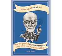 What Would Freud Do? – How the Greatest Psychotherapists Would Solve Your Everyday Problems