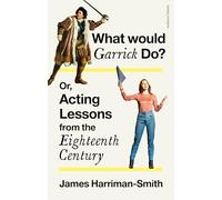 What Would Garrick Do? Or, Acting Lessons from the Eighteenth Century