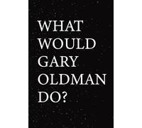 What Would Gary Oldman Do?: Blank Lined Notebook Gift for Fans