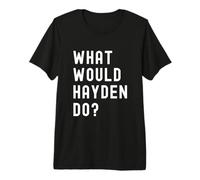 What Would Hayden Do? Premium T-Shirt