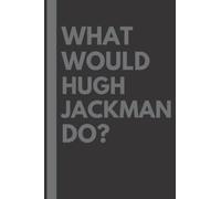 What Would Hugh Jackman Do?: Lined Journal Notebook, perfect gift for all Hugh Jackman fans - 6x9 inches - 110pages