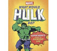 What Would Hulk Do?: A Marvel super hero's guide to everyday life (What Would Marvel Do?)