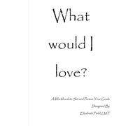 What Would I Love?: A Workbook to Set and Pursue Your Goals