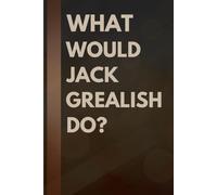 What Would Jack Grealish Do?: Notebook Gift for Fans