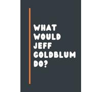 What Would Jeff Goldblum Do?: Composition Notebook Journal , Perfect Birthday Gift for Jeff Goldblum Lovers ,110 pages 6x9 inches