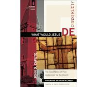 What Would Jesus Deconstruct?: The Good News of Postmodernism for the Church (The Church and Postmodern Culture)