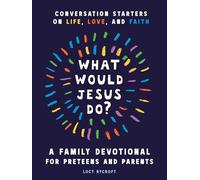 What Would Jesus Do? A Family Devotional for Preteens and Parents: Conversation Starters on Life, Love, and Faith