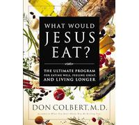 What Would Jesus Eat?: The Ultimate Program for Eating Well, Feeling Great, and Living Longer