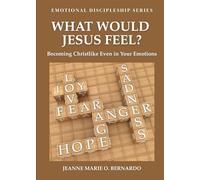 What Would Jesus Feel?: Becoming Christlike Even in Your Emotions (The Emotional Discipleship Series)