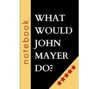 What Would John Mayer Do?: John Mayer Notebook , Blank Lined Notebook Journal , Perfect Birthday Gift for John Mayer Lovers.