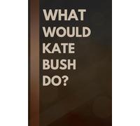 What Would Kate Bush Do?: Notebook Gift for Fans