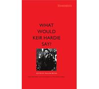 What Would Keir Hardie Say? Exploring Hardie's vision and relevance to 21st Century politics [ (Luath Viewpoints): Exploring Hardie's vision and relevence to 21st Century politics