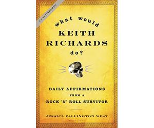 What Would Keith Richards Do?: Daily Affirmations from a Rock 'n' Roll Survivor