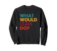 What Would Leah Do? I Love Leah Sweatshirt