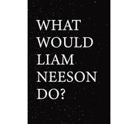What Would Liam Neeson Do?: Blank Lined Notebook Gift for Fans