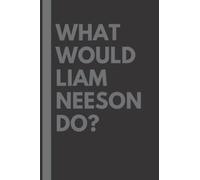 What Would Liam Neeson Do?: Lined Journal Notebook, perfect gift for all Liam Neeson fans - 6x9 inches - 110pages