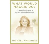 What Would Maggie Do?: A Triumph of Love on a Journey through Dementia
