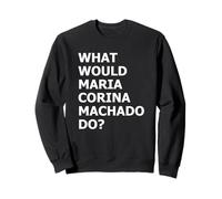 What Would María Corina Machado Do - Democracy Mode On Sweatshirt