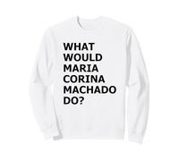 What Would María Corina Machado Do - Democracy Mode On Sweatshirt