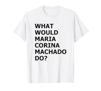 What Would María Corina Machado Do - Democracy Mode On T-Shirt