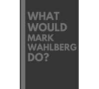 What Would Mark Wahlberg Do?: Lined Journal Notebook, perfect gift for all Mark Wahlberg fans - 6x9 inches - 110pages