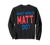 What Would Matt Do Personal Name First Name Funny Matt Sweatshirt